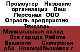 Промоутер › Название организации ­ Ваш Персонал, ООО › Отрасль предприятия ­ Текстиль › Минимальный оклад ­ 1 - Все города Работа » Вакансии   . Самарская обл.,Новокуйбышевск г.